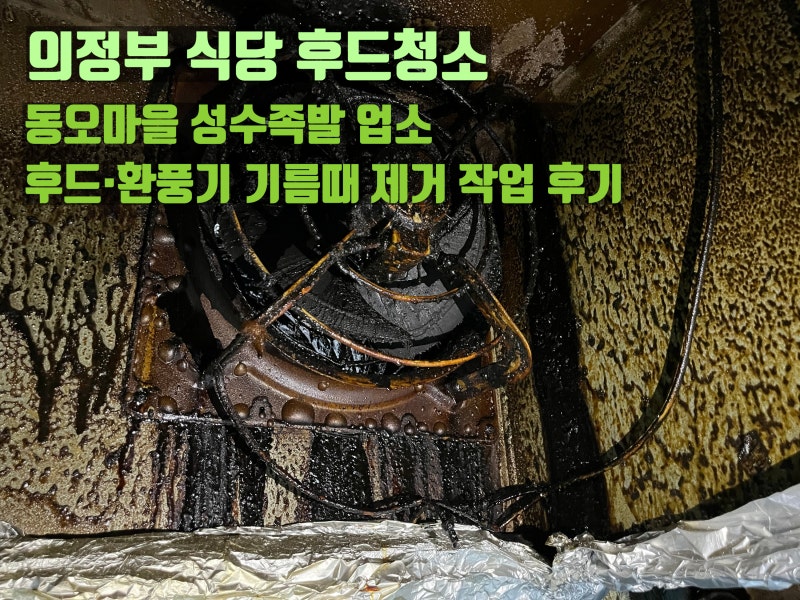 의정부 식당 후드청소｜동오마을 성수족발 업소 후드·환풍기 기름때 제거 작업 후기