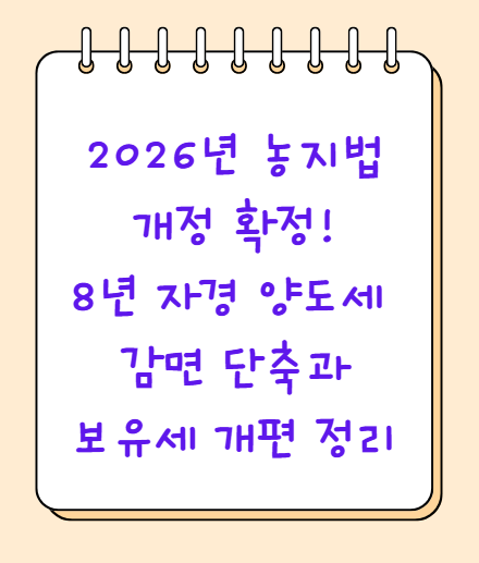 2026년 농지법 개정 확정! 8년 자경 양도세 감면 단축과 보유세 개편 정리