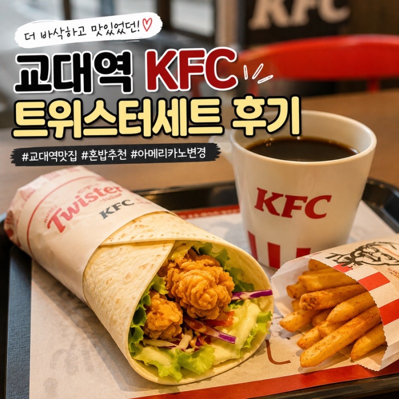 교대역 혼밥 추천! 교대역 KFC 치킨이 더 맛있었던 이유? 트위스터세트 솔직후기