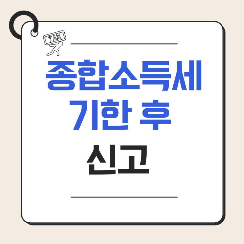 2026년 종합소득세 기한 후 신고 완벽 가이드 및 가산세 감면 팁