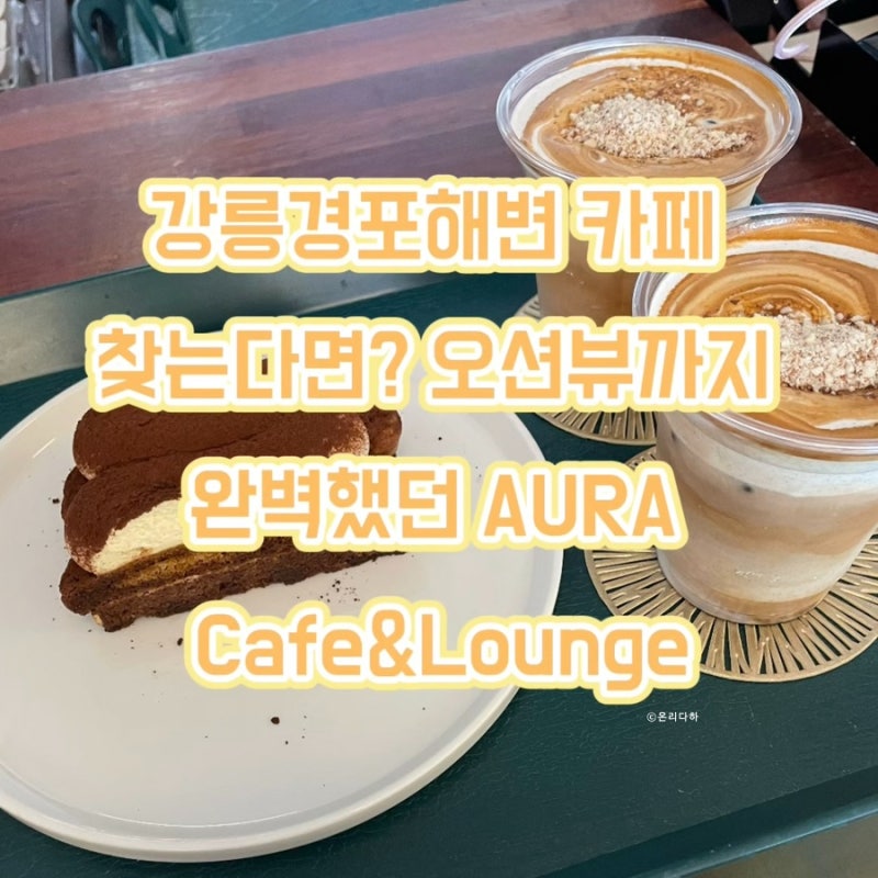 강릉경포해변 카페 찾는다면? 오션뷰까지 완벽했던 AURA Cafe&Lounge