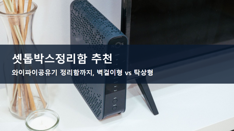 셋톱박스정리함 추천 와이파이공유기 정리함까지, 벽걸이형 vs 탁상형 고르는 법