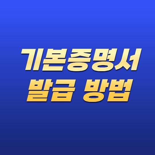 기본증명서 발급 방법, 온라인·오프라인 발급 절차 총정리