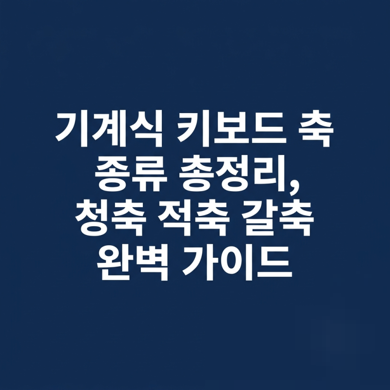 기계식 키보드 축 종류 총정리, 청축 적축 갈축 완벽 가이드