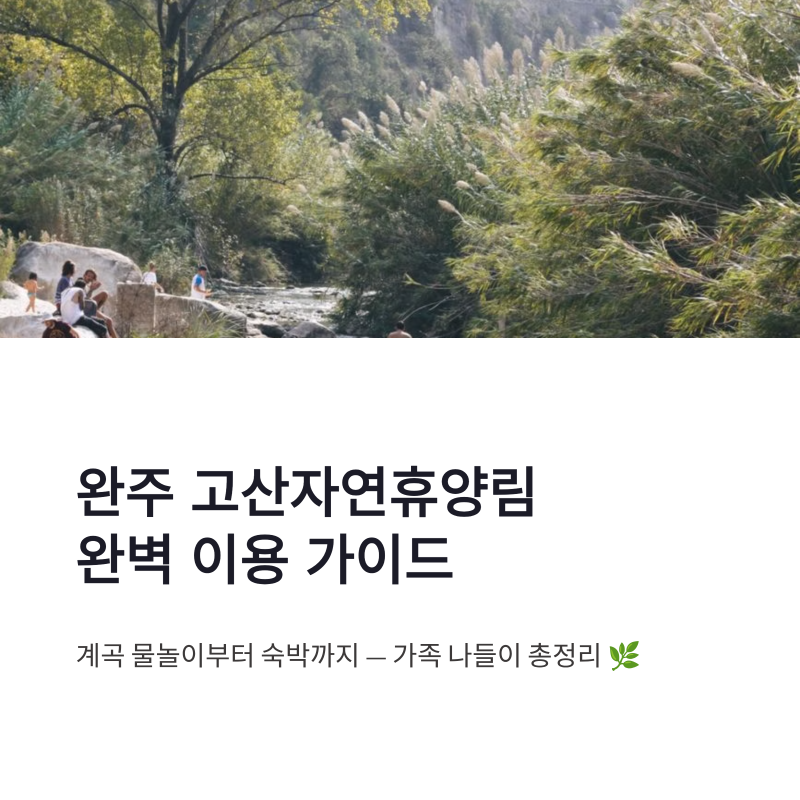 완주 고산자연휴양림 예약 방법 평상 정자 계곡 숙소 이용 총정리