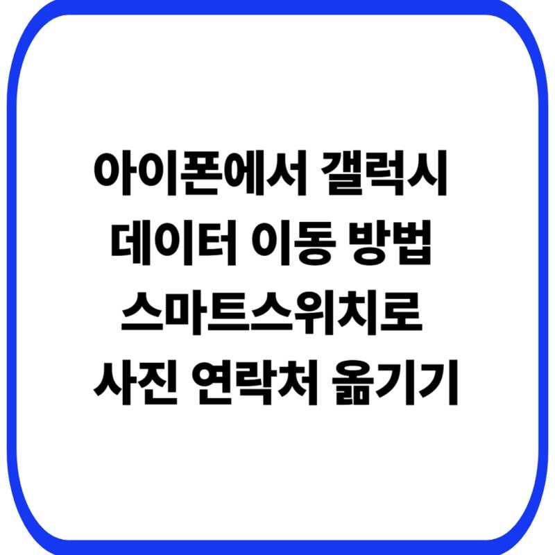 아이폰에서 갤럭시 데이터 이동 방법 스마트스위치로 사진 연락처 10분 만에 옮기기
