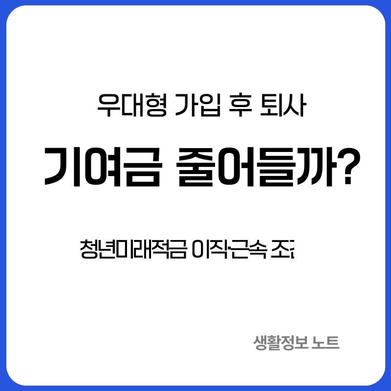 청년미래적금 우대형 가입 후 퇴사·이직하면｜정부기여금이 줄어들까