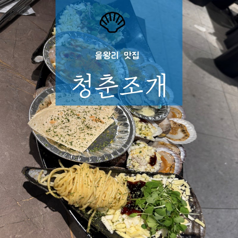 [경기도 맛집] 청춘조개 을왕리본점 내돈내산 후기. 을왕리맛집 을왕리조개구이 왕산해수욕....