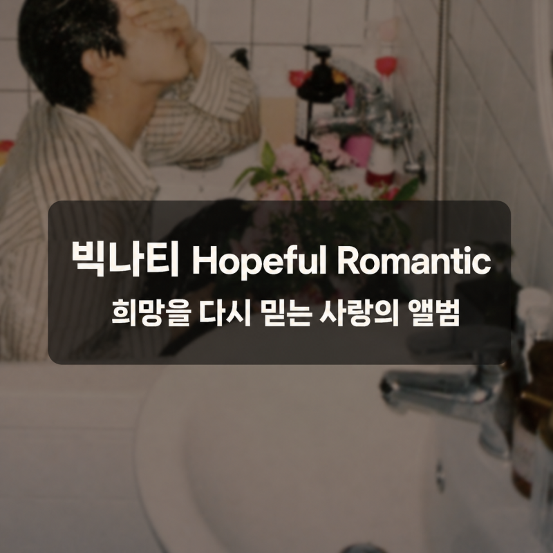 빅나티 Hopeful Romantic 앨범 리뷰｜가장 빅나티다운 감성이 전해지는 앨범