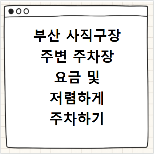 부산 사직구장 주변 주차장 요금과 경기 당일 저렴한 주차 방법