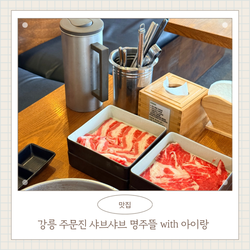 강릉 주문진 샤브샤브 명주뜰 (+아이랑)