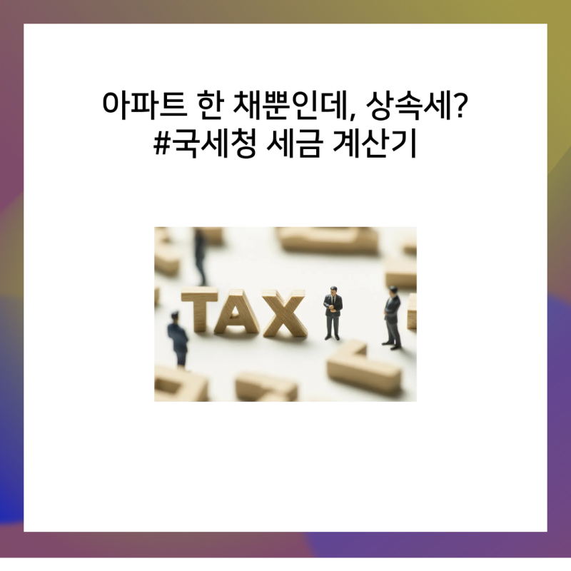 아파트 한 채뿐인데, 상속세? #국세청세금계산기