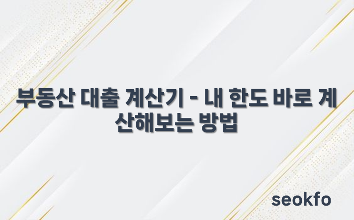 부동산 대출 계산기 - 내 한도 바로 계산해보는 방법