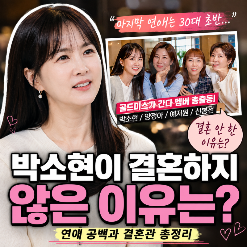 박소현이 결혼하지 않은 이유는? 연애 공백과 결혼관 총정리