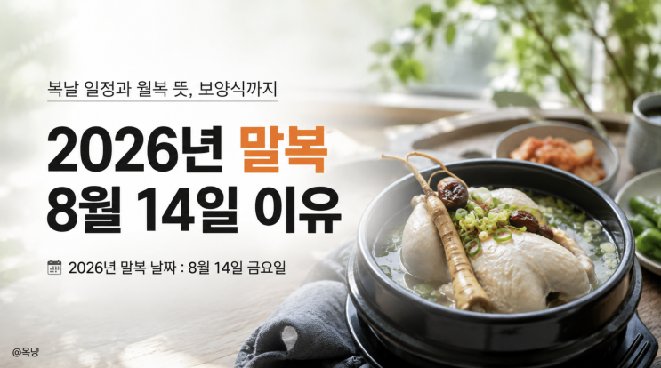 2026년 <b>말복</b> 날짜 언제? 8월 14일 이유와 월복 <b>뜻</b> 보양식까지 정리