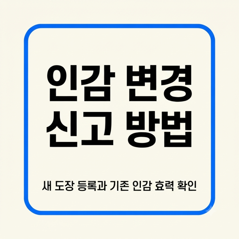 인감 변경 신고 방법｜새 도장 등록과 기존 인감 효력 확인