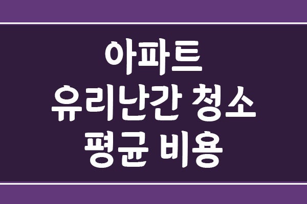 아파트 유리난간 청소 비용은 얼마? 평수별 외부 유리창 청소 견적 정리
