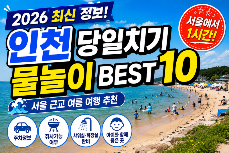 2026 인천 당일치기 물놀이 추천 BEST 10｜서울 근교 해수욕장 총정리 (+주차·취사·운영기간)