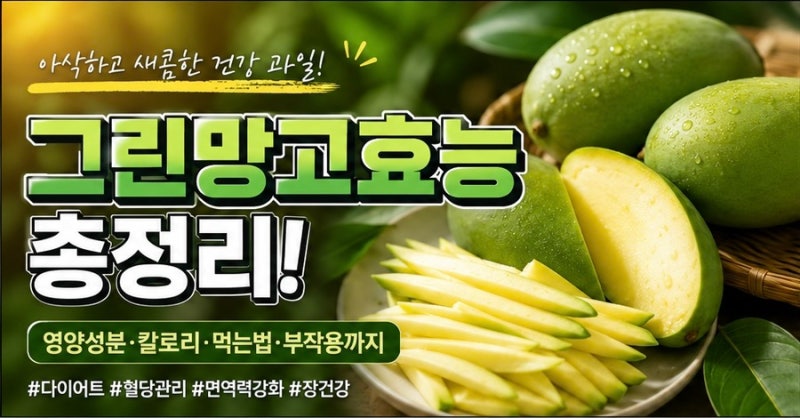 그린망고효능 총정리｜다이어트부터 혈당 관리까지? 효능·영양성분·먹는법 완벽 정리