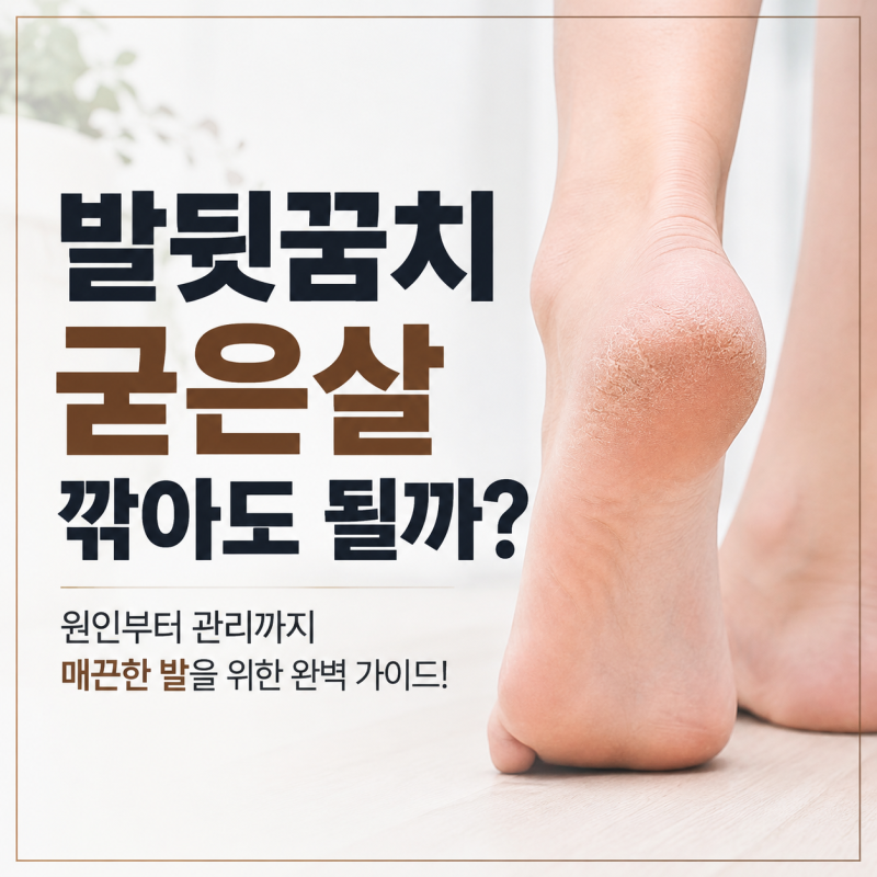 발뒷꿈치굳은살 깎아도 될까, 원인부터 관리까지