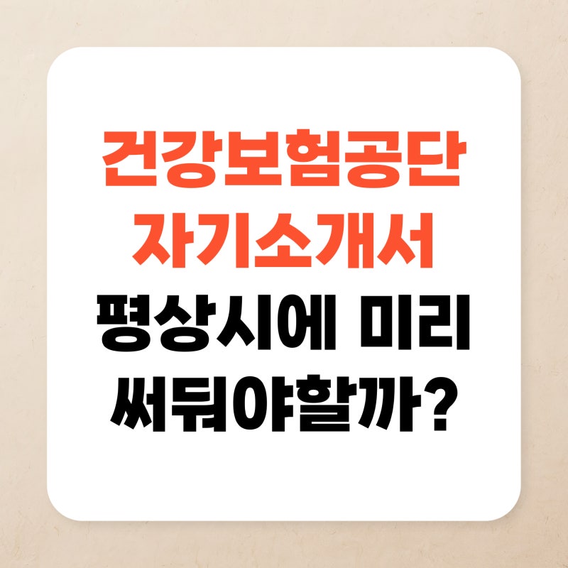 국민건강보험공단 자소서, 채용공고 뜨기 전에 미리 대비해두어야 할까?