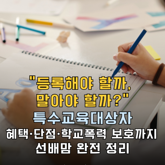 특수교육대상자 등록해야 할까? 혜택·단점·학교폭력 보호까지 선배맘이 직접 정리했습니다