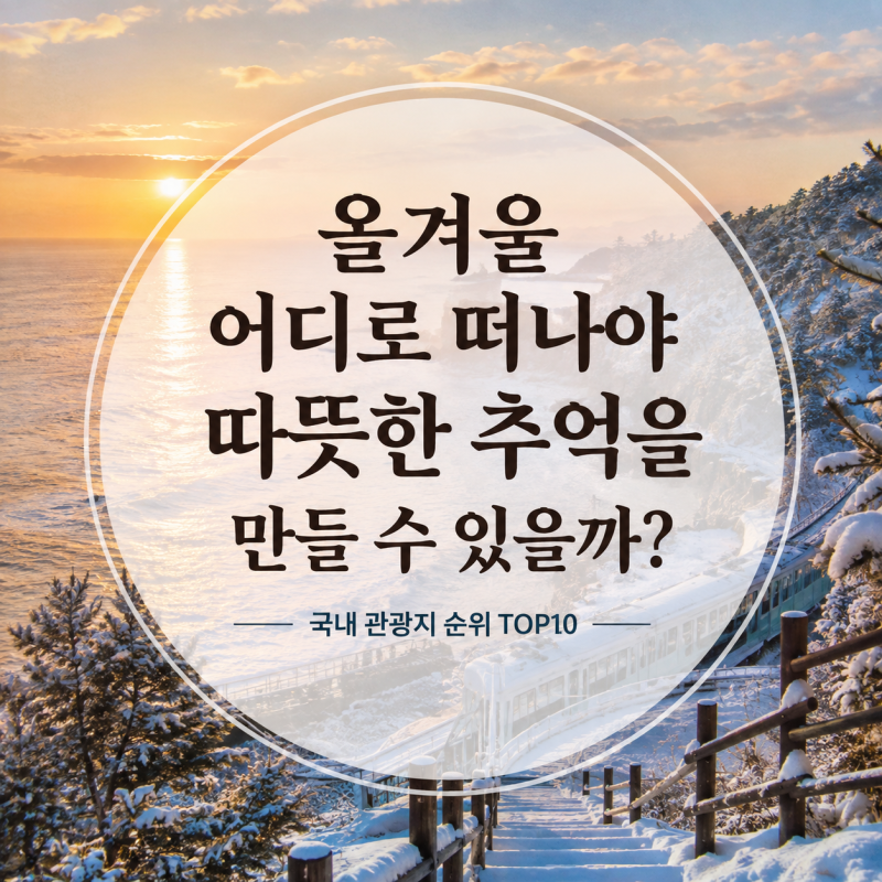 올겨울 어디로 떠나야 따뜻한 추억을 만들 수 있을까? 국내 관광지 순위 TOP10