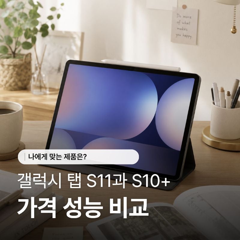 갤럭시 탭 S11과 S10+ 나에게 맞는 제품은? 가격 성능 비교 후 추천