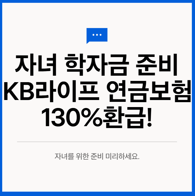 자녀 학자금 준비 KB라이프 트리플 연금보험 10년차 130% 환급 필수준비