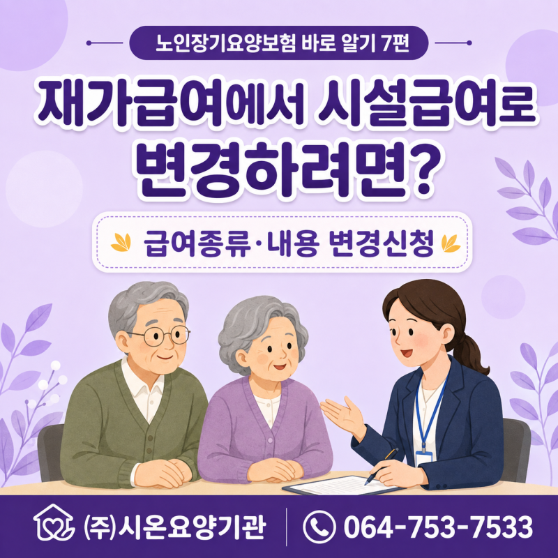 ⑦ 재가급여에서 시설급여로 변경하려면? 장기요양 급여종류 변경신청