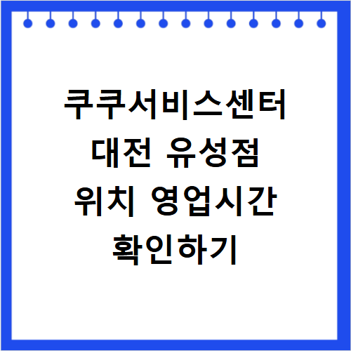 쿠쿠서비스센터 대전 유성점 위치 영업시간 수리 품목