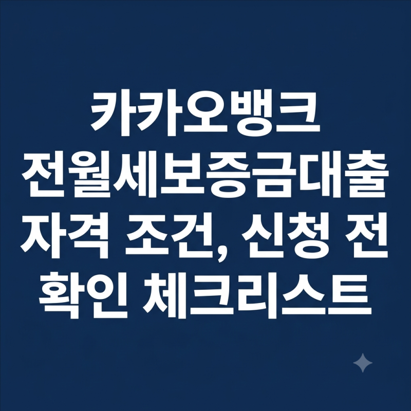 카카오뱅크 전월세보증금대출 자격 조건, 신청 전 확인 체크리스트