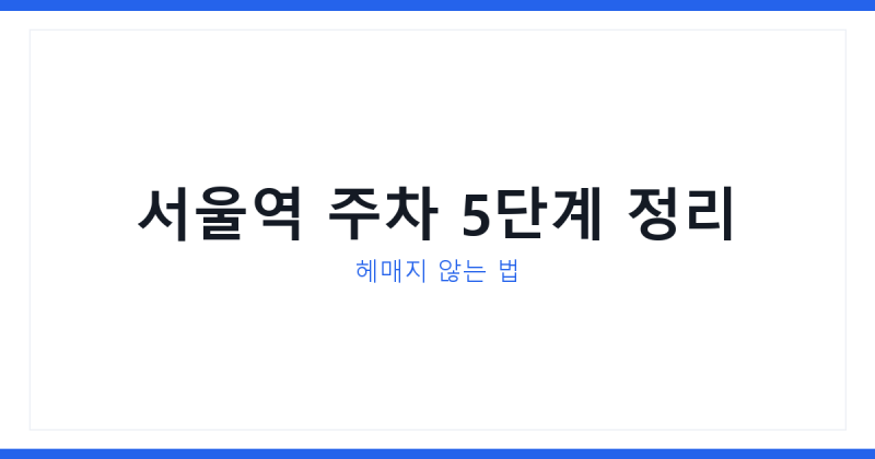 서울역 주차, 단기 장기주차 처음이라면 요금표보다 이 5단계부터 보세요