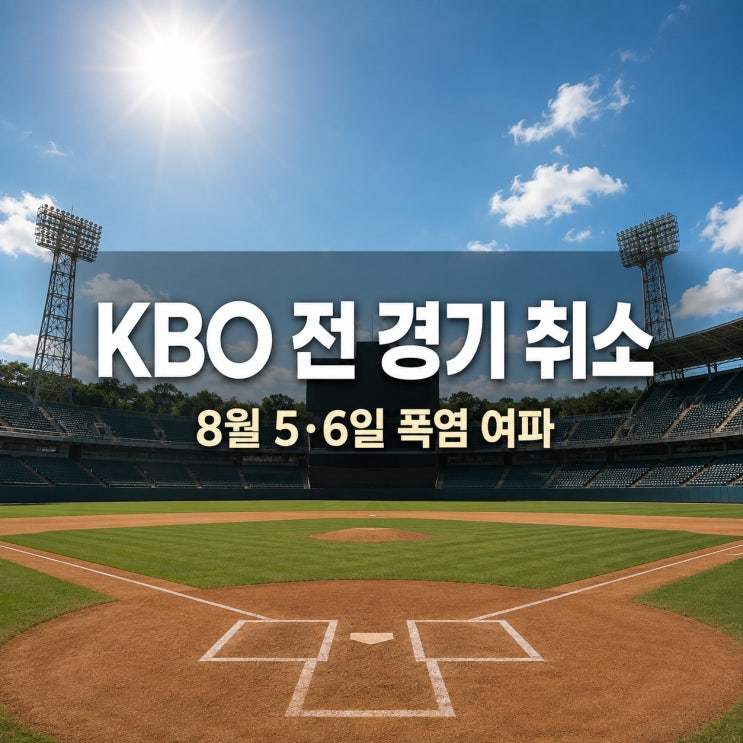 <b>KBO</b> 전 경기 취소 8월 5·6일, <b>폭염 대책회의</b>와 재편성 일정은?