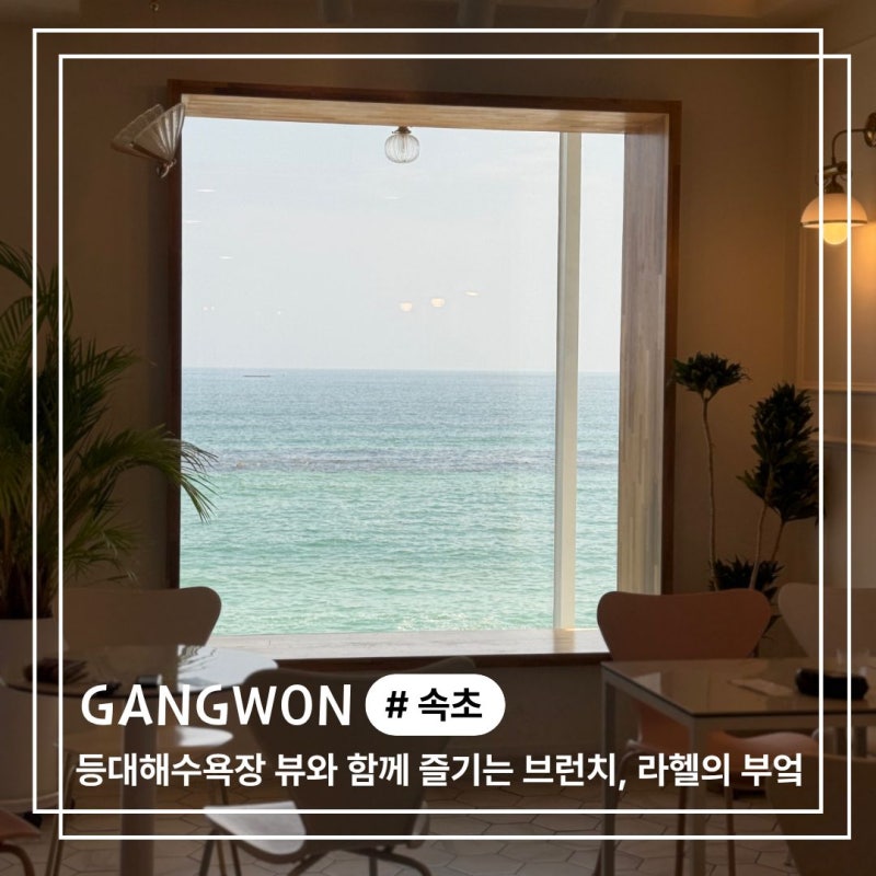 속초 브런치 라헬의부엌, 등대해변 앞 오션뷰가 예쁜 속초 오션뷰 카페