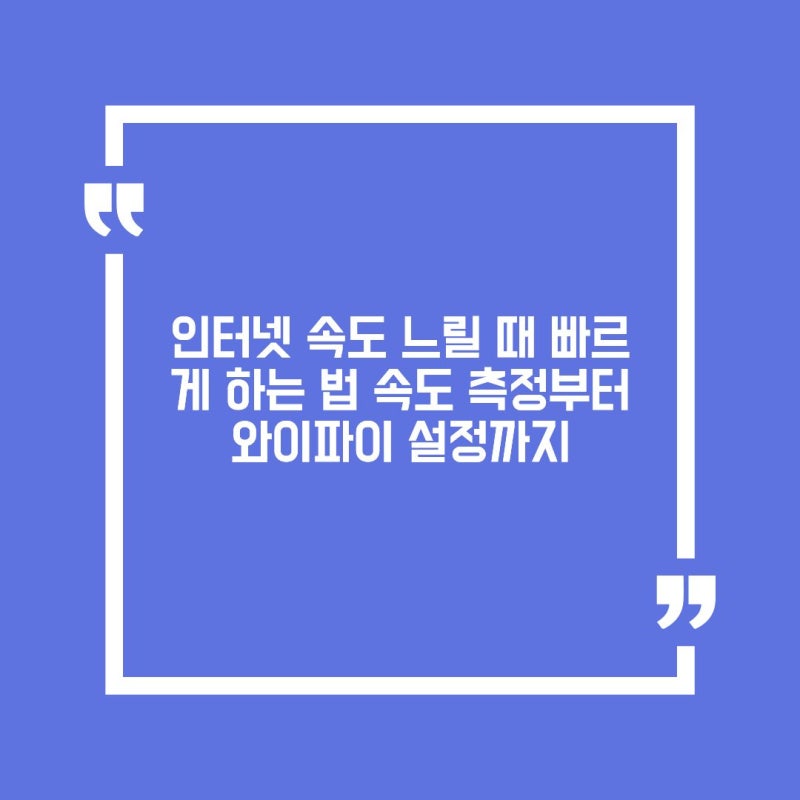 인터넷 속도 느릴 때 빠르게 하는 법, 속도 측정부터 와이파이 설정까지