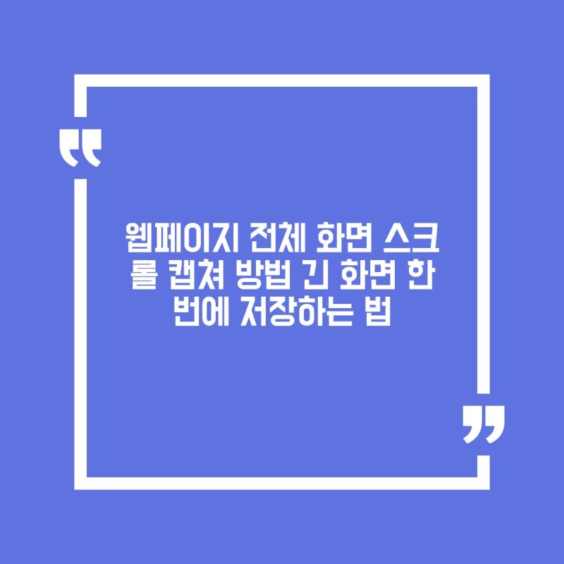 웹페이지 전체 화면 스크롤 캡쳐 방법 긴 화면 한 번에 저장하는 법