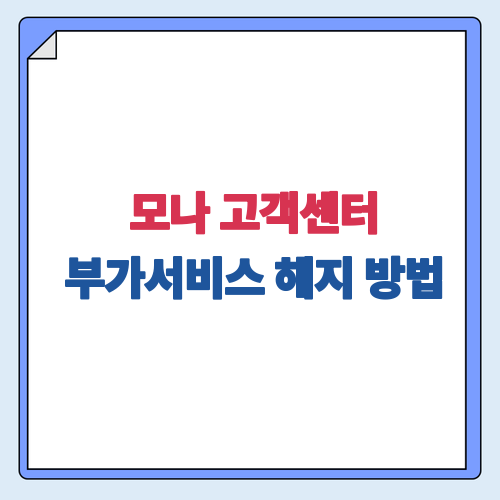 모나 고객센터 부가서비스 해지 방법, 전화번호·가입·앱 처리 총정리