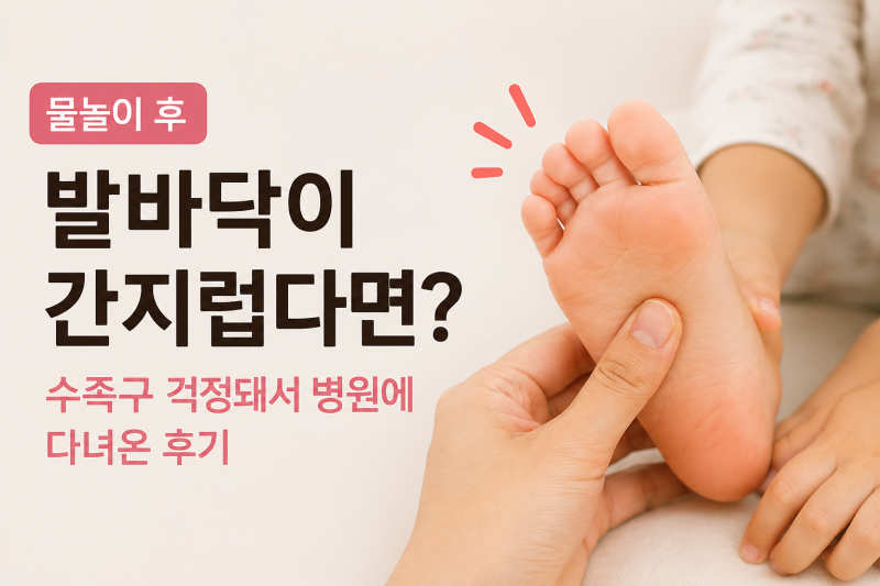 물놀이 후 아이 발바닥 간지러움, 수족구 초기증상인 줄 알고 소아과 다녀온 후기