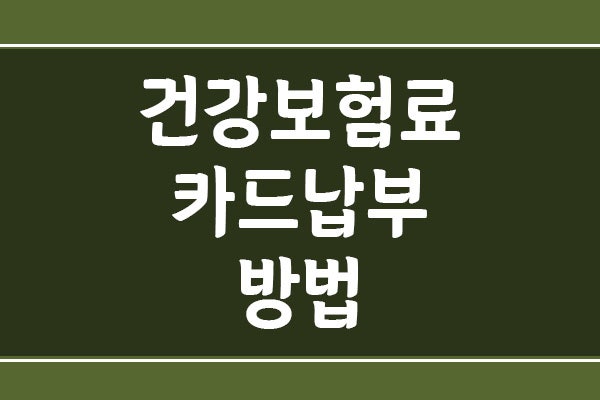 건강보험료 카드 납부 방법 및 신용카드·체크카드 수수료