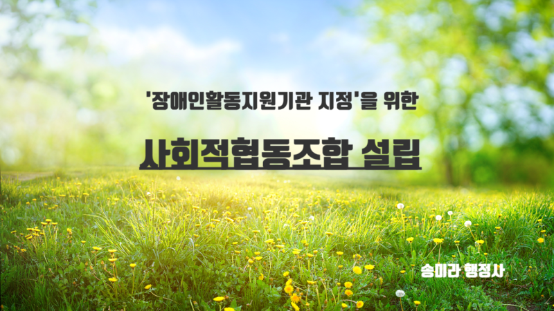 장애인활동지원기관 지정을 위한 가장 확실한 길 【사회적협동조합】 설립 절차 총정리