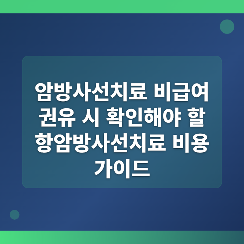 암 방사선치료 비급여 권유 시 확인해야 할 항암 방사선치료 비용 가이드