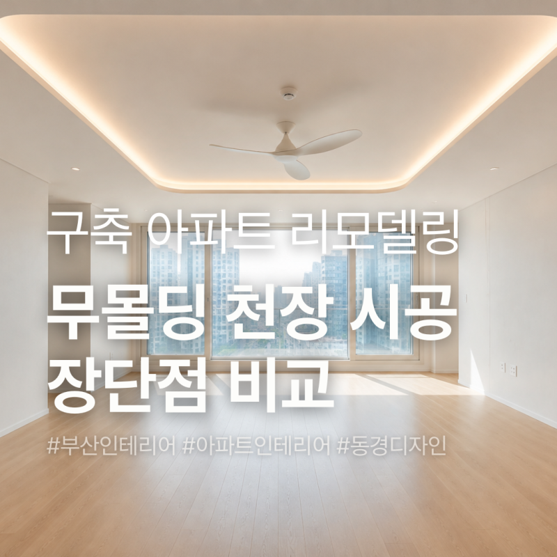 부산 무몰딩 아파트 인테리어, 장점만 있을까? 천장 시공 전 꼭 알아야 할 점