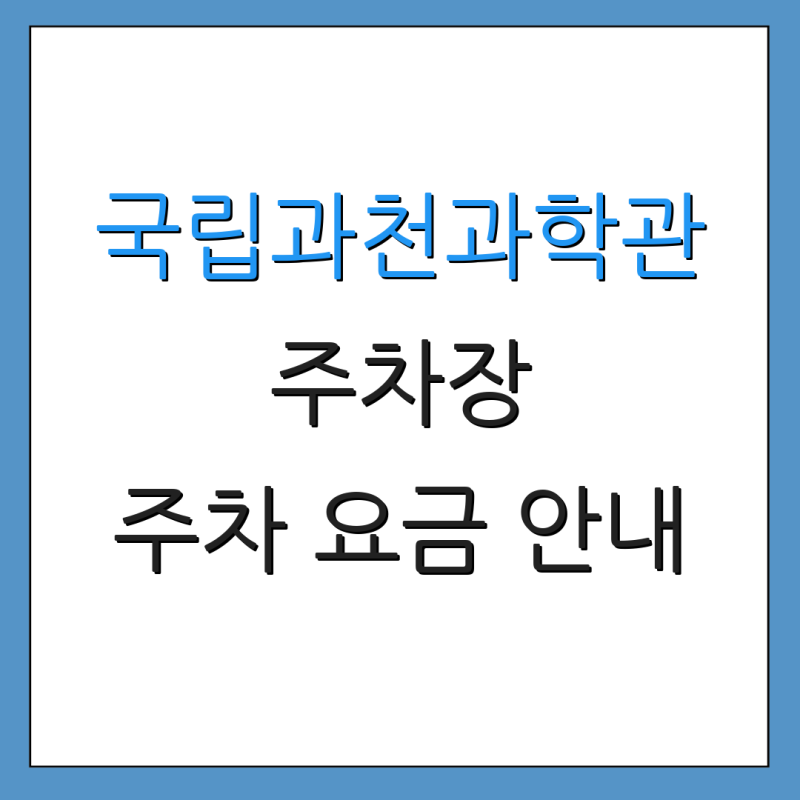 국립과천과학관 주차장 주차 요금 안내 방문객 정보 예약 방법 및 팁