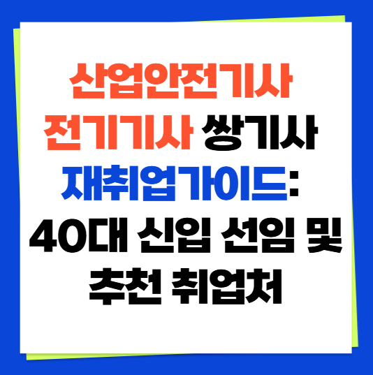 산업안전기사 전기기사 쌍기사 재취업가이드: 40대 신입 선임 및 추천 취업처
