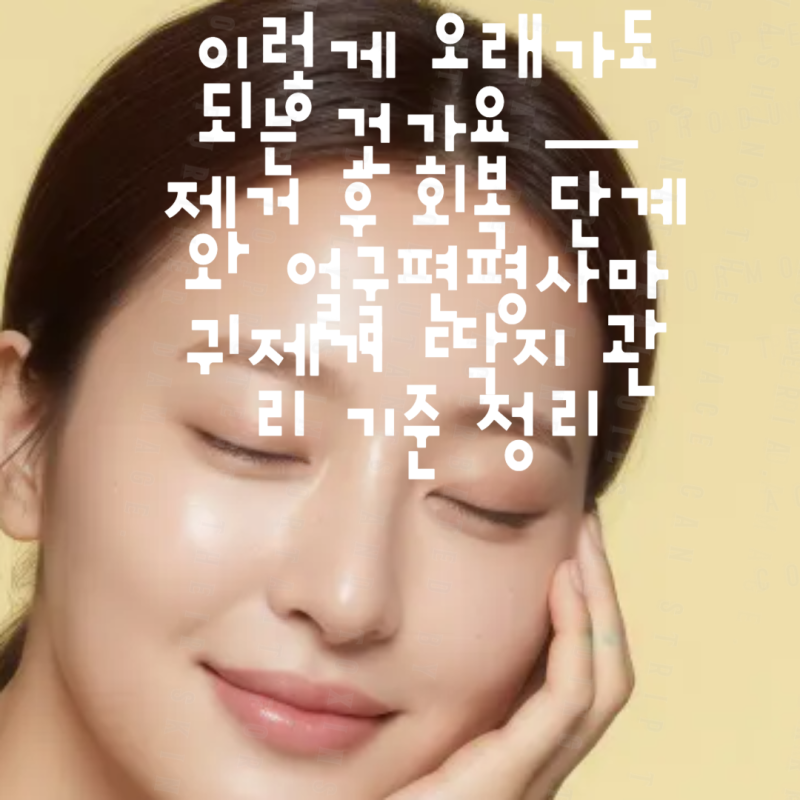 이렇게 오래가도 되는 건가요 — 제거 후 회복 단계와 얼굴편평사마귀제거 딱지 관리 기준 ....
