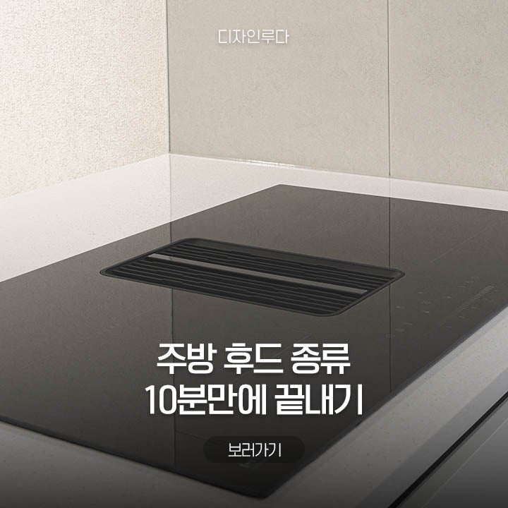 주방 후드 인테리어 이렇게 하세요 | 후드일체형 인덕션, 다운드래프트, 침니, 슬라이드 후드