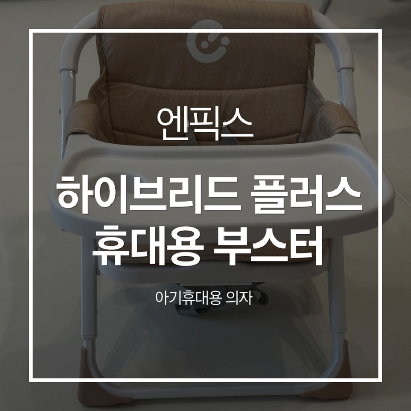 [리뷰]엔픽스 하이브리드 플러스 휴대용 부스터 | 휴대용 아기의자 | 6개월 아기의자
