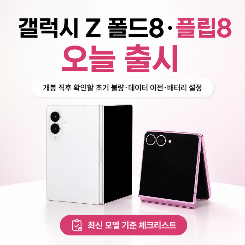 갤럭시 Z 폴드8·플립8 오늘 출시｜개봉 직후 확인할 초기 불량·데이터 이전·배터리 설정