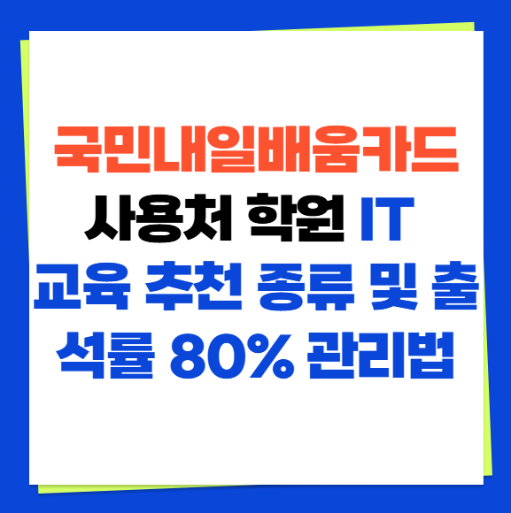 국민내일배움카드 사용처 학원 IT 교육 추천 종류 및 출석률 80% 관리법